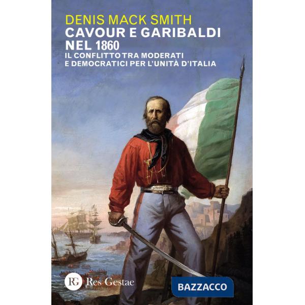Cavour e Garibaldi nel 1860. Il conflitto tra moderati e democratici per l'Unità d'Italia