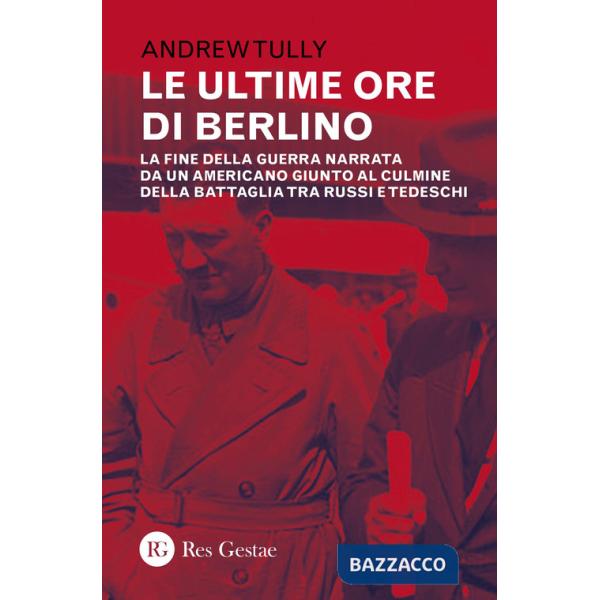 Ultime ore di Berlino. La fine della guerra narrata da un americano giunto al culmine della battaglia tra russi e tedeschi (Le)