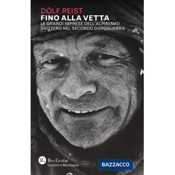 Fino alla vetta. Le grandi imprese dell'alpinismo svizzero nel secondo dopoguerra