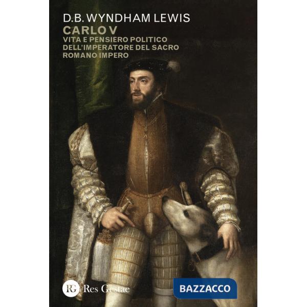 Carlo V. Vita e pensiero politico dell'imperatore del Sacro Romano Impero