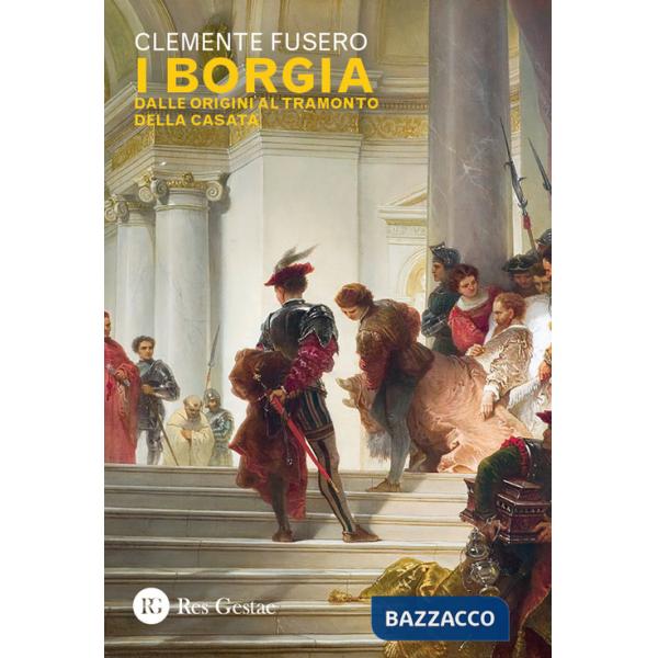 Borgia. Dalle origini al tramonto della casata (I)