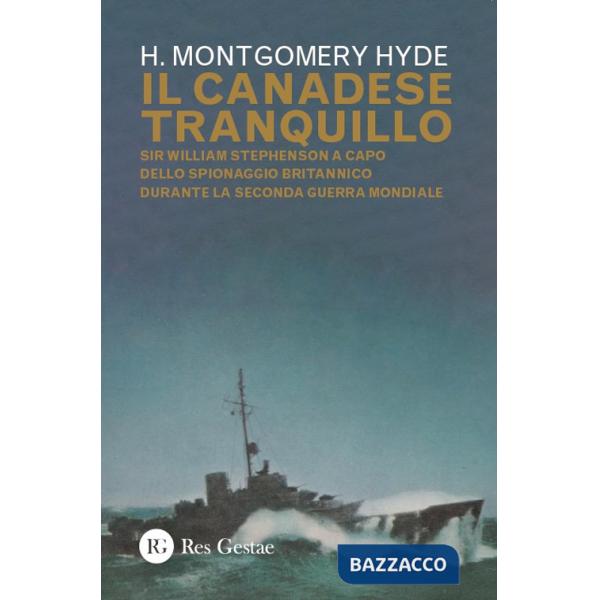 Canadese tranquillo. Sir William Stephenson a capo dello spionaggio britannico durante la Seconda Guerra Mondiale (Il)