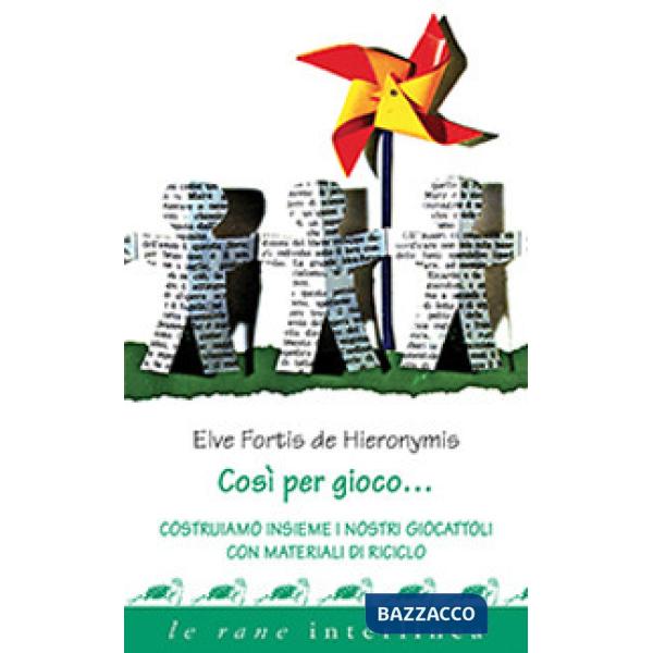 Così per gioco... Costruiamo insieme i nostri giocattoli con materiali di riciclo