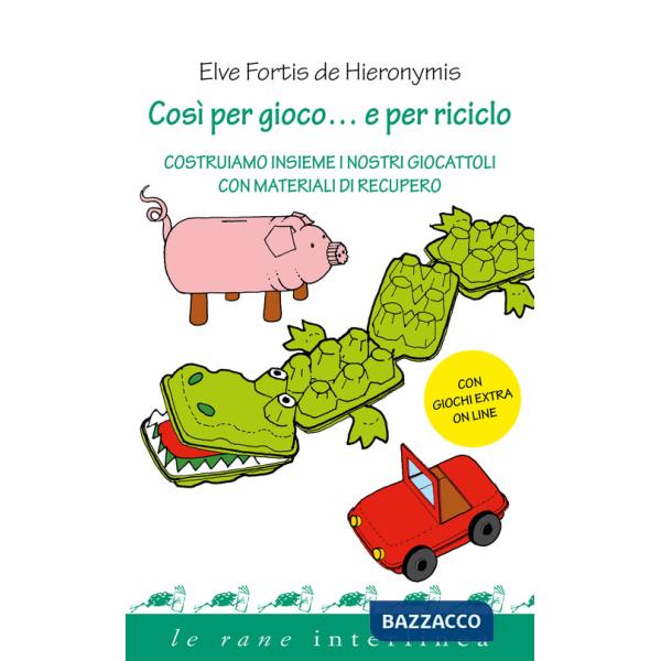 Così per gioco... e per riciclo. Costruiamo insieme i nostri giocattoli con materiali di recupero