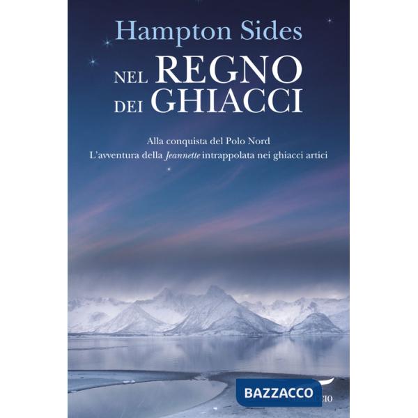 Nel regno dei ghiacci. Alla conquista del Polo Nord. L'avventura della «Jeannette» intrappolata nei ghiacci artici