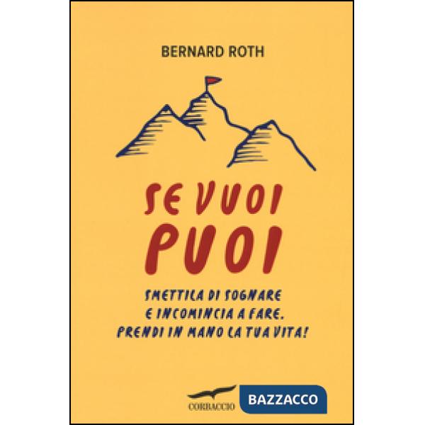 Se vuoi puoi. Smettila di sognare e incomincia a fare. Prendi in mano la tua vita!