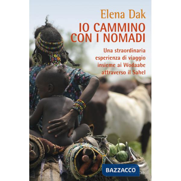 Io cammino con i nomadi. Una straordinaria esperienza di viaggio insieme ai Wodaabe attraverso il Sahel