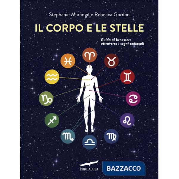 Corpo e le stelle. Guida al benessere attraverso i segni zodiacali (Il)