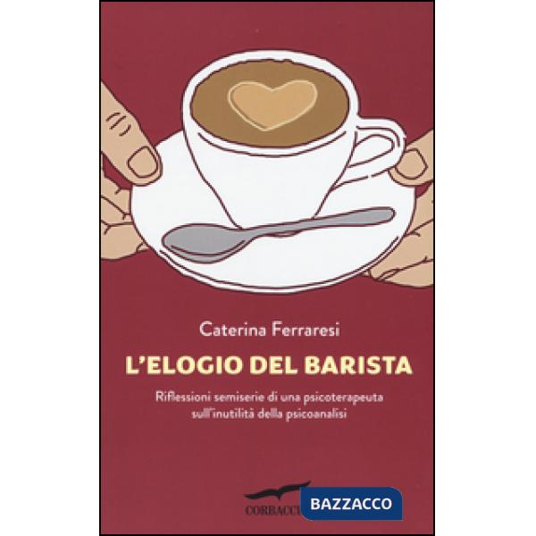 Elogio del barista. Riflessioni semiserie di una psicoterapeuta sull'inutilità della psicoanalisi (L')