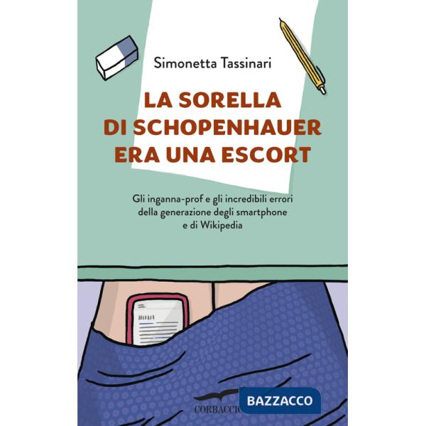 Sorella di Schopenhauer era una escort. Gli inganna-prof e gli incredibili errori della generazione degli smartphone e di Wikipe
