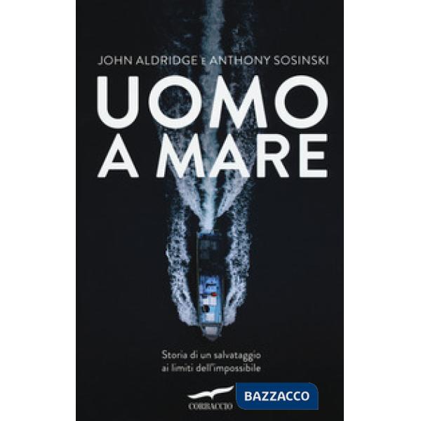Uomo a mare. Storia di un salvataggio ai limiti dell'impossibile