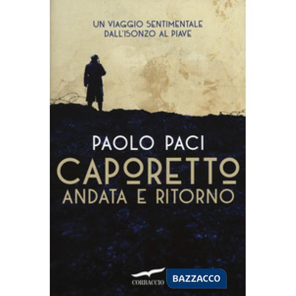 Caporetto andata e ritorno. Un viaggio sentimentale dall'Isonzo al Piave