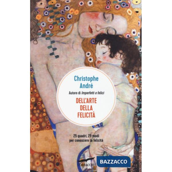 Dell'arte della felicità. 25 quadri, 25 modi per conoscere la felicità