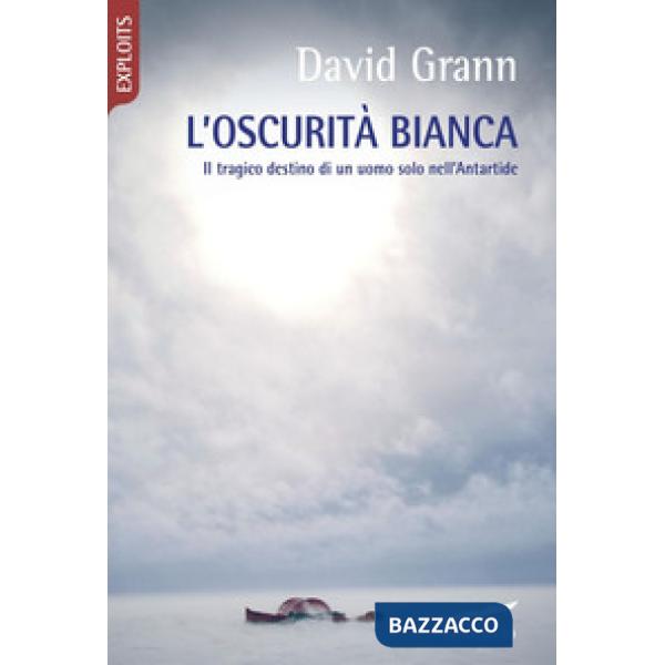 Oscurità bianca. Il tragico destino di un uomo solo nell'Antartide (L')