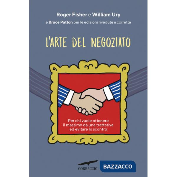 Arte del negoziato. Per chi vuole ottenere il meglio in una trattativa ed evitare lo scontro (L')