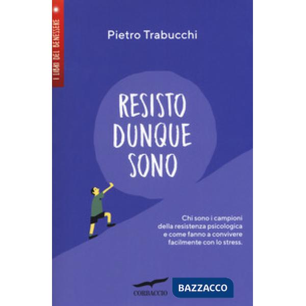 Resisto dunque sono. Chi sono i campioni della resistenza psicologica e come fanno a convivere felicemente con lo stress