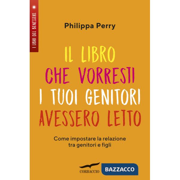 Libro che vorresti i tuoi genitori avessero letto. Come impostare la relazione tra genitori e figli (Il)
