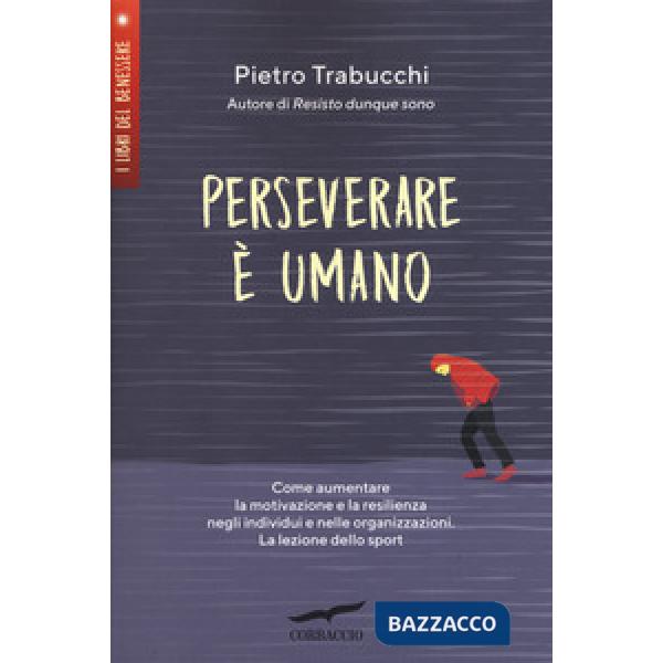 Perseverare è umano. Come aumentare la motivazione e la resilienza negli individui e nelle organizzazioni. La lezione dello spor