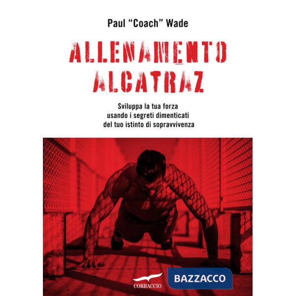Allenamento Alcatraz. Sviluppa la tua forza usando i segreti dimenticati del tuo istinto di sopravvivenza