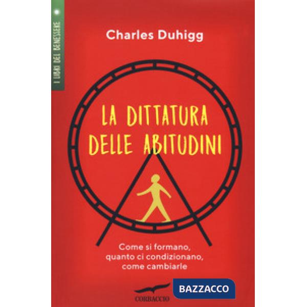 Dittatura delle abitudini. Come si formano, quanto ci condizionano, come cambiarle (La)