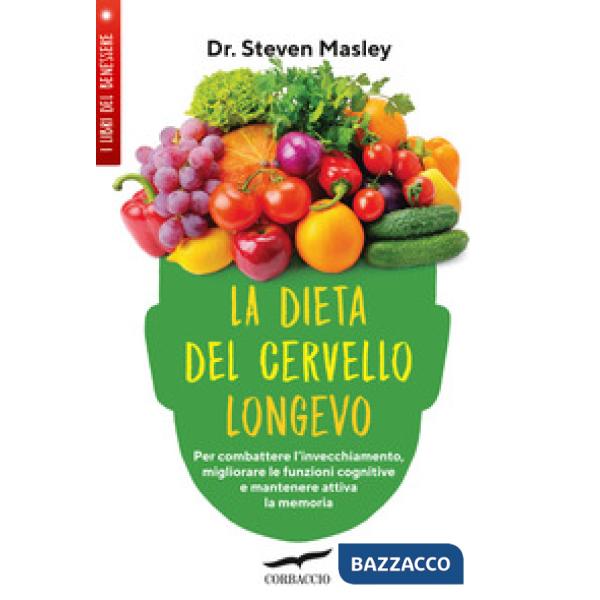 Dieta del cervello longevo. Per combattere l'invecchiamento, migliorare le funzioni cognitive e mantenere attiva la memoria (La)