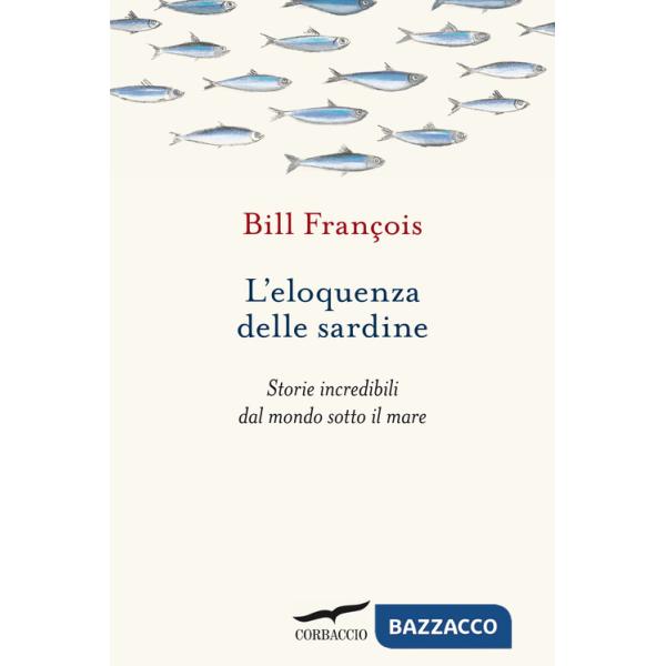 Eloquenza delle sardine. Storie incredibili dal mondo sotto il mare (L')