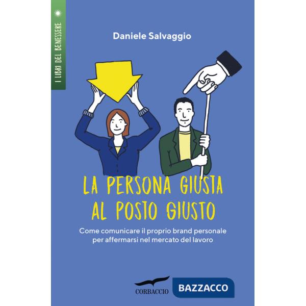 Persona giusta al posto giusto. Come comunicare il proprio brand personale per affermarsi nel mercato del lavoro (La)