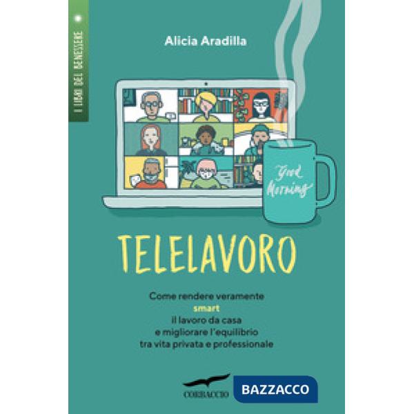 Telelavoro. Come rendere veramente smart il lavoro da casa e migliorare l'equilibrio tra vita privata e professionale