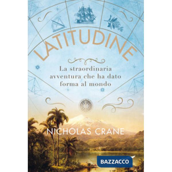 Latitudine. La straordinaria avventura che ha dato forma al mondo