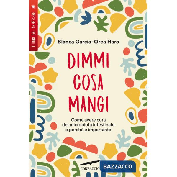 Dimmi cosa mangi. Come avere cura del microbiota intestinale e perché è importante