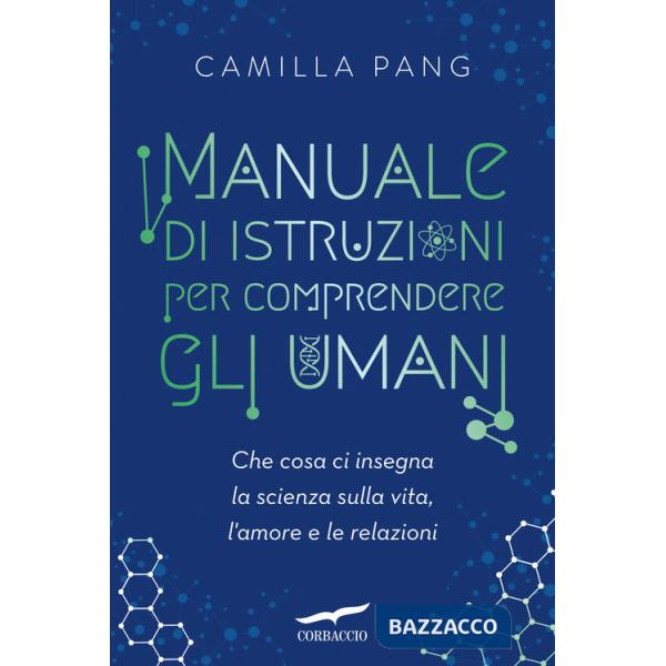 Manuale di istruzioni per comprendere gli umani. Che cosa ci insegna la scienza sulla vita, l'amore e le relazioni