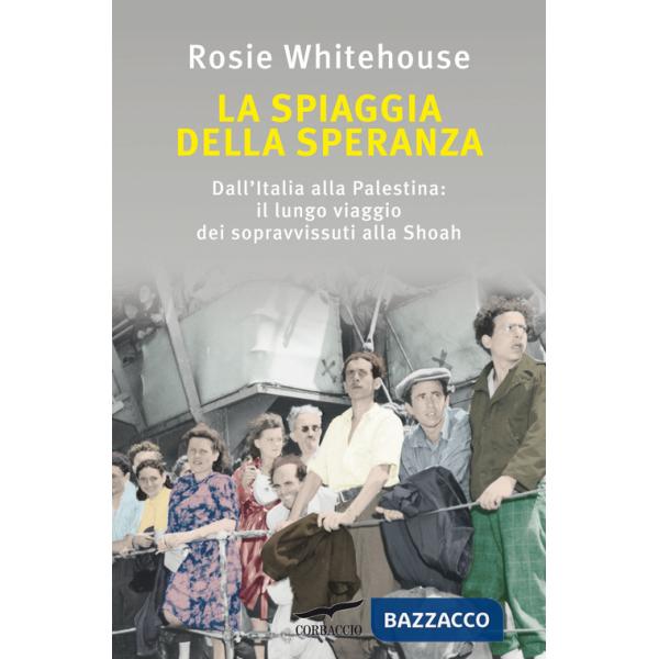 Spiaggia della speranza. Dall'Italia alla Palestina: il lungo viaggio dei sopravvissuti alla Shoah (La)