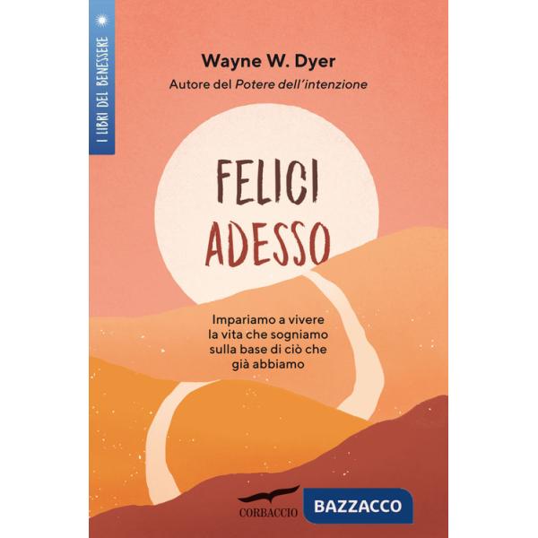 Felici adesso. Impariamo a vivere la vita che sogniamo sulla base di ciò che già abbiamo