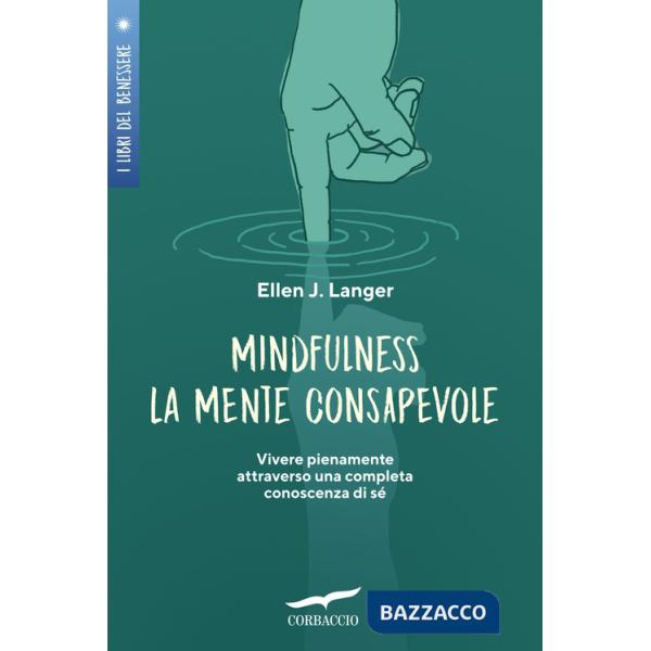 Mindfulness. La mente consapevole. Vivere pienamente attraverso una completa conoscenza di sé