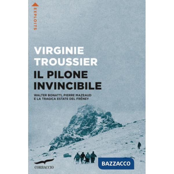 Pilone invincibile. Walter Bonatti, Pierre Mazeaud e la tragica estate del Frêney (Il)