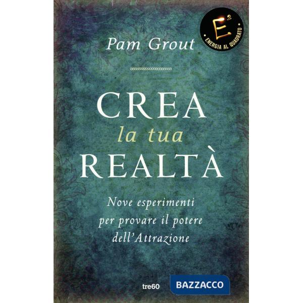 Crea la tua realtà. Nove esperimenti per provare il potere dell'attrazione