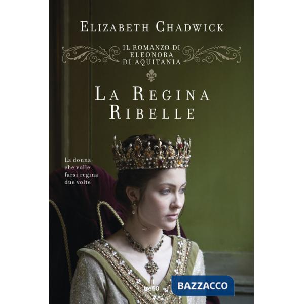 Regina ribelle. Il romanzo di Eleonora di Aquitania (La)