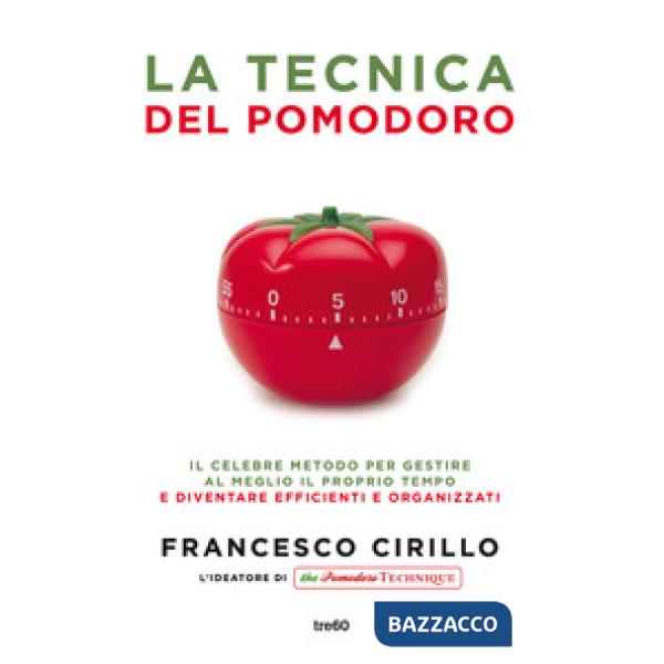 Tecnica del pomodoro. Il celebre metodo per gestire al meglio il proprio tempo e diventare efficienti e organizzati (La)