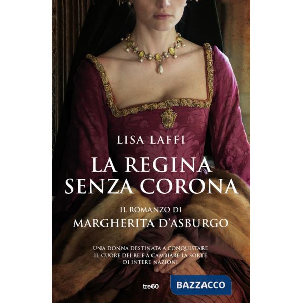 Regina senza corona. Il romanzo di Margherita d'Asburgo (La)