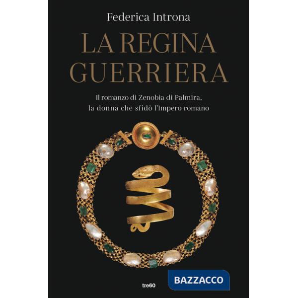 Regina guerriera. Il romanzo di Zenobia di Palmira, la donna che sfidò l'Impero romano (La)