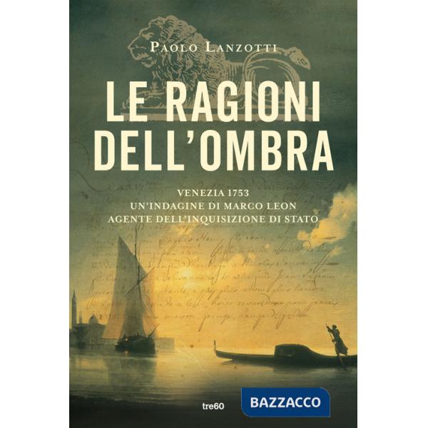 Ragioni dell'ombra. Venezia 1753. Un'indagine di Marco Leon, agente dell'Inquisizione di Stato (Le)