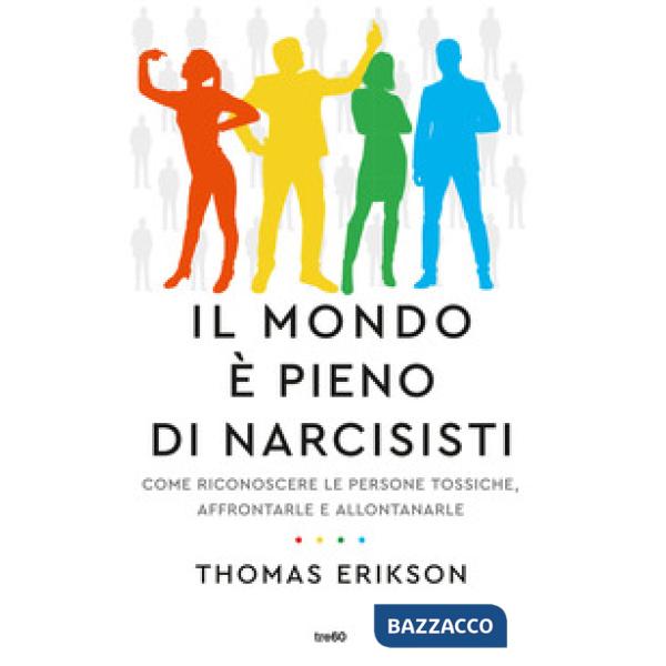 Mondo è pieno di narcisisti. Come riconoscere le persone tossiche, affrontarle e allontanarle (Il)