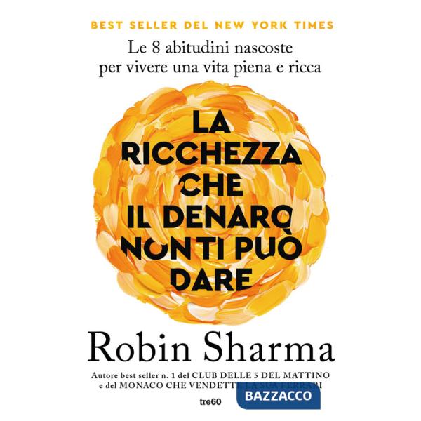 Ricchezza che il denaro non ti può dare. Le 8 abitudini nascoste per vivere una vita piena e ricca (La)