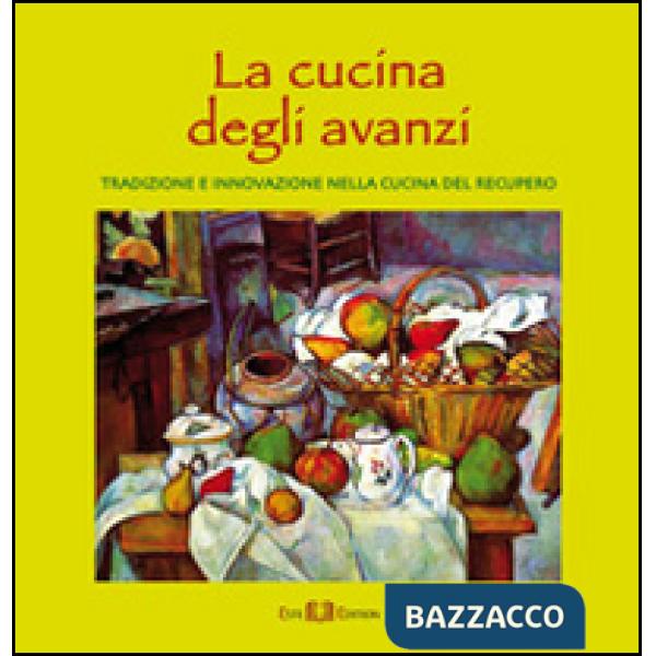Cucina degli avanzi. Tradizione e innovazione nella cucina del recupero (La)