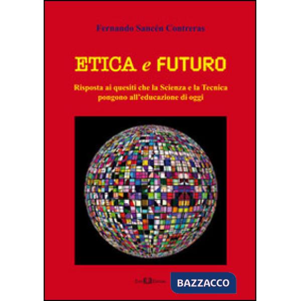 Etica e futuro. Risposta ai quesiti che la scienza e la tecnica pongono all'educazione di oggi