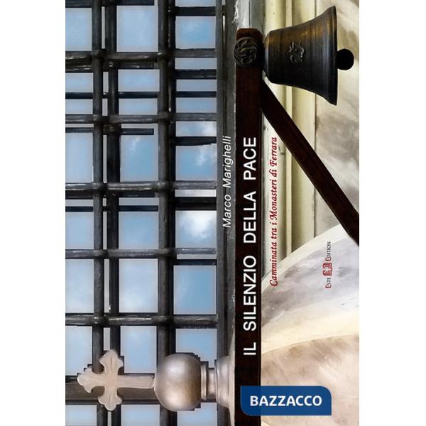 Silenzio della pace. Camminata tra i monasteri di Ferrara. Ediz. illustrata (Il)