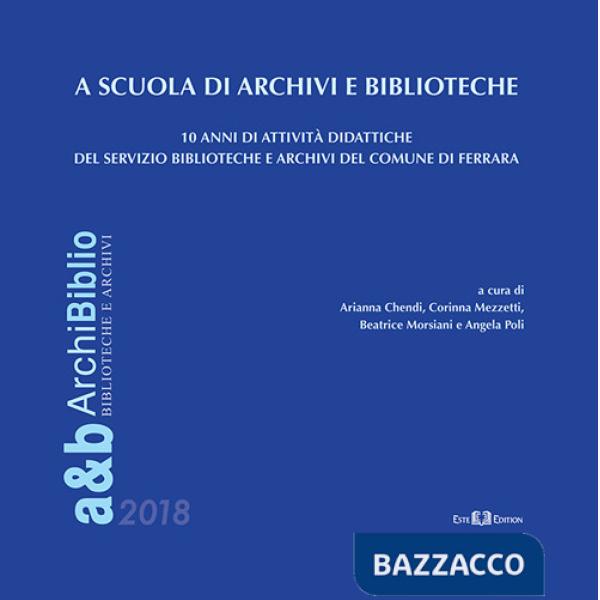 A scuola di archivi e biblioteche. 10 anni di attività didattiche del Servizio Biblioteche e Archivi del Comune di Ferrara