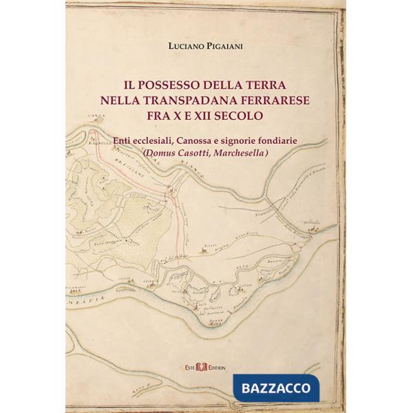 Possesso della terra nella Transpadana ferrarese fra X e XII secolo. Enti ecclesiali, Canossa e signorie fondiarie (Domus Casott