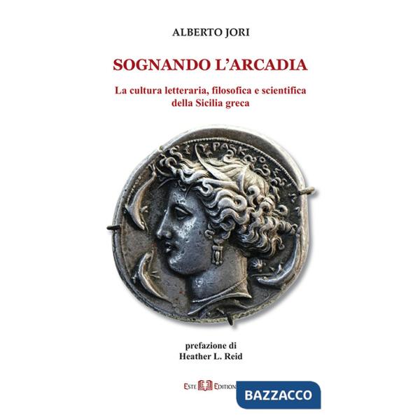 Sognando l'Arcadia. La cultura letteraria, filosofica e scientifica della Sicilia greca