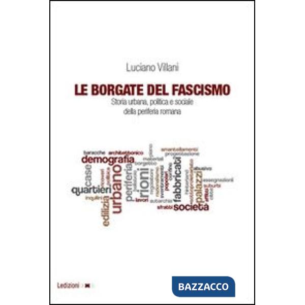 Borgate del fascismo. Storia urbana, politica e sociale della periferia romana (